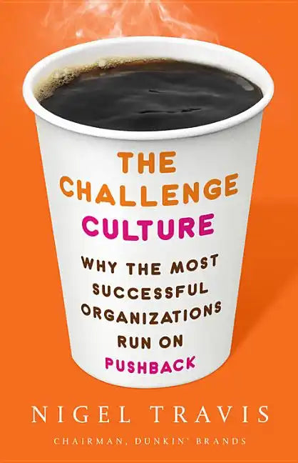 The Challenge Culture: Why the Most Successful Organizations Run on Pushback - Hardcover