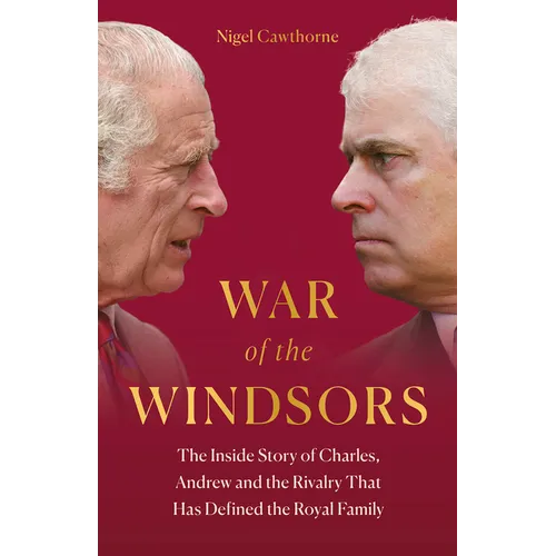 War of the Windsors: The Inside Story of Charles, Andrew and the Rivalry That Has Defined the Royal Family - Hardcover