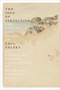The Idea of Perfection: The Poetry and Prose of Paul Valéry; A Bilingual Edition - Paperback