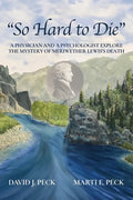 "So Hard to Die": A Physician and a Psychologist Explore the Mystery of Meriwether Lewis's Death - Paperback