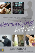 The Worshiping Artist: Equipping You and Your Ministry Team to Lead Others in Worship - Paperback