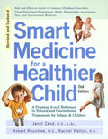 Smart Medicine for a Healthier Child: The Practical A-To-Z Reference to Natural and Conventional Treatments for Infants & Children, Second Edition - Paperback