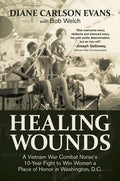 Healing Wounds: A Vietnam War Combat Nurse's 10-Year Fight to Win Women a Place of Honor in Washington, D.C. - Hardcover