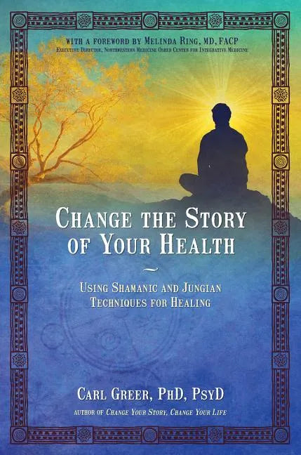Change the Story of Your Health: Using Shamanic and Jungian Techniques for Healing - Paperback