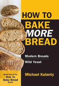 How to Bake More Bread: Modern Breads/Wild Yeast - Paperback