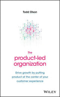 The Product-Led Organization: Drive Growth by Putting Product at the Center of Your Customer Experience - Hardcover