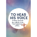To Hear His Voice: A Mass Journal for Catholic Kids: Advent to Pentecost, Year B - Paperback