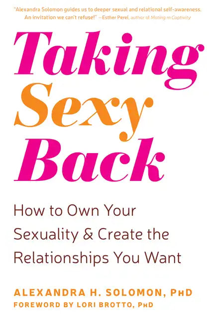 Taking Sexy Back: How to Own Your Sexuality and Create the Relationships You Want - Paperback