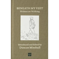 Beneath My Feet: Writers on Walking - Hardcover