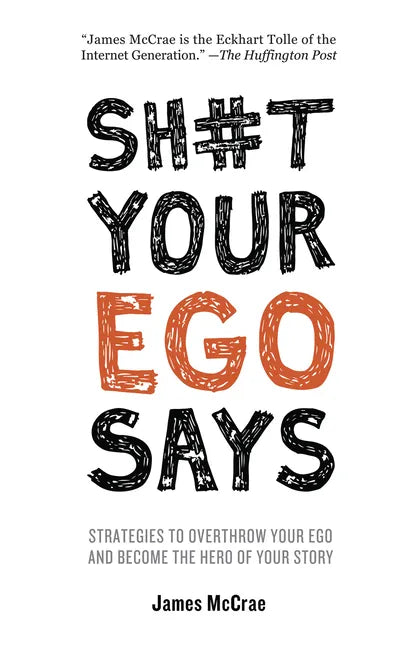 Sh#t Your Ego Says: Strategies to Overthrow Your Ego and Become the Hero of Your Story - Paperback