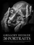 Gregory Heisler: 50 Portraits: Stories and Techniques from a Photographer's Photographer - Hardcover