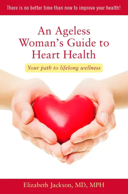 An Ageless Woman's Guide to Heart Health: Your Path to Lifelong Wellness - Paperback