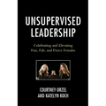 Unsupervised Leadership: Celebrating and Elevating Fun, Fab, and Fierce Females - Paperback