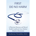 First Do No Harm: A Physician's Burnout and Mental Health Guidebook from Medical School to Retirement - Paperback