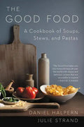 The Good Food: A Cookbook of Soups, Stews, and Pastas - Paperback