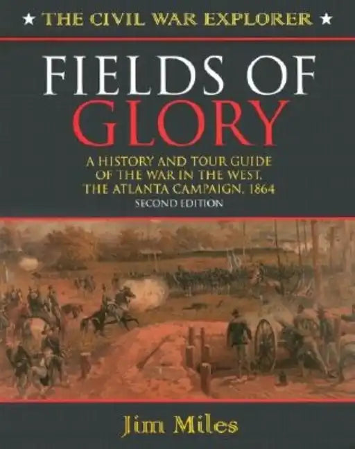 Fields of Glory: A History and Tour Guide of the War in the West, the Atlanta Campaign, 1864 - Hardcover