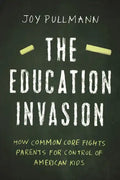 The Education Invasion: How Common Core Fights Parents for Control of American Kids - Hardcover