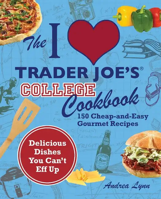 The I Love Trader Joe's College Cookbook: 150 Cheap and Easy Gourmet Recipes - Paperback