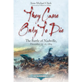 They Came Only to Die: The Battle of Nashville, December 15-16, 1864 - Paperback