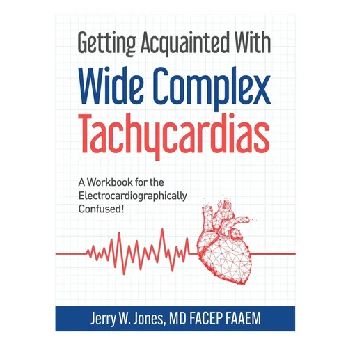 Getting Acquainted With Wide Complex Tachycardias: A Workbook for the Electrocardiographically Confused! - Paperback