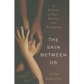 The Skin Between Us: A Memoir of Race, Beauty, and Belonging - Hardcover