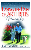 Easing the Pain of Arthritis Naturally: Everything You Need to Know to Combat Arthritis Safely and Effectively - Paperback