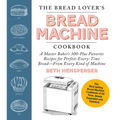 The Bread Lover's Bread Machine Cookbook, Newly Expanded and Updated: A Master Baker's 300-Plus Favorite Recipes for Perfect-Every-Time Bread-From Eve - Paperback