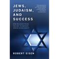 Jews, Judaism, and Success: How Religion Paved the Way to Modern Jewish Achievement - Paperback