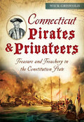 Connecticut Pirates & Privateers:: Treasure and Treachery in the Constitution State - Paperback