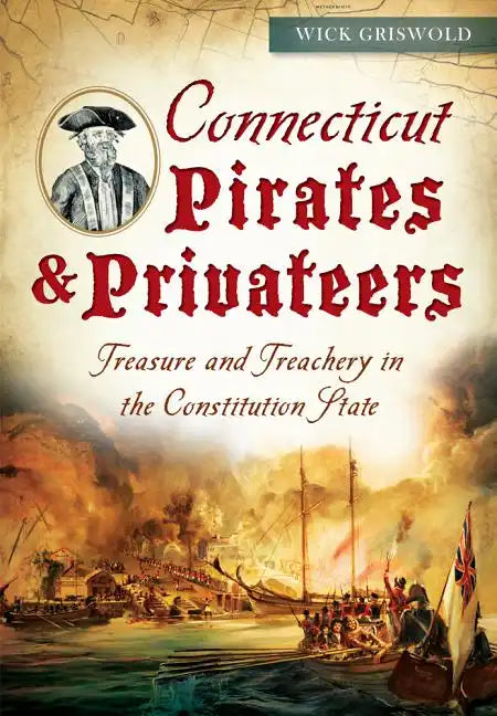 Connecticut Pirates & Privateers:: Treasure and Treachery in the Constitution State - Paperback