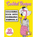 Cocktail Recipes Coloring Book With Drinking Animals: Mixed Drinks Recipe Book. Easy Cocktails Recipes - Paperback