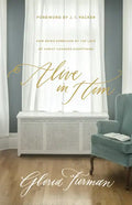 Alive in Him: How Being Embraced by the Love of Christ Changes Everything - Paperback
