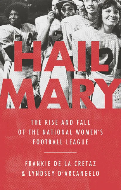 Hail Mary: The Rise and Fall of the National Women's Football League - Hardcover