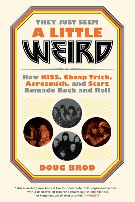 They Just Seem a Little Weird: How Kiss, Cheap Trick, Aerosmith, and Starz Remade Rock and Roll - Paperback