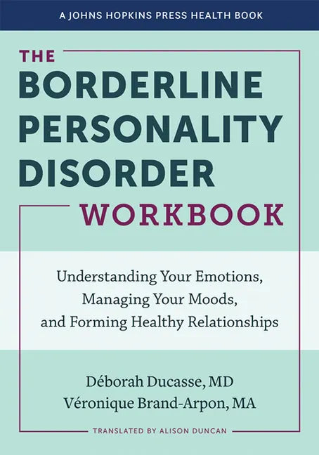 The Borderline Personality Disorder Workbook: Understanding Your Emotions, Managing Your Moods, and Forming Healthy Relationships - Paperback
