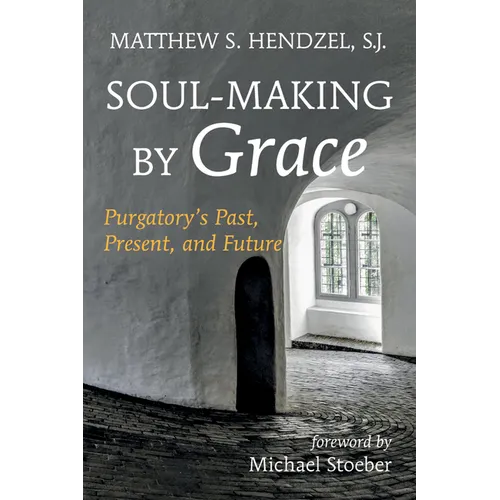 Soul-Making by Grace: Purgatory's Past, Present, and Future - Paperback