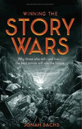 Winning the Story Wars: Why Those Who Tell-And Live-The Best Stories Will Rule the Future - Hardcover