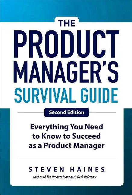 The Product Manager's Survival Guide, Second Edition: Everything You Need to Know to Succeed as a Product Manager - Hardcover