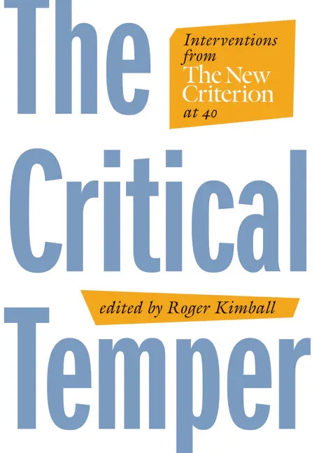 The Critical Temper: Interventions from the New Criterion at 40 - Hardcover
