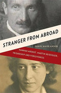 Stranger from Abroad: Hannah Arendt, Martin Heidegger, Friendship and Forgiveness - Hardcover