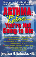 Asthma: Relax, You're Not Going to Die: Breathe More Easily with Safe and Effective Natural Therapies - Paperback