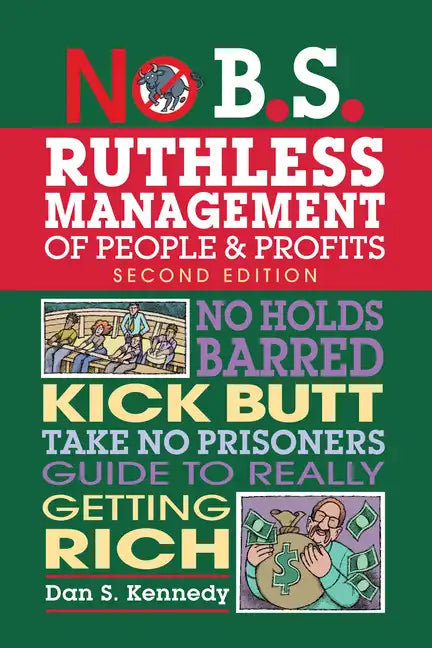 No B.S. Ruthless Management of People and Profits: No Holds Barred, Kick Butt, Take-No-Prisoners Guide to Really Getting Rich - Paperback