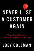 Never Lose a Customer Again: Turn Any Sale Into Lifelong Loyalty in 100 Days - Hardcover