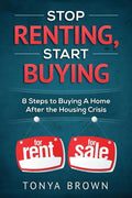 Stop Renting, Start Buying: 8 Steps to Buying A Home After the Housing Crisis - Paperback