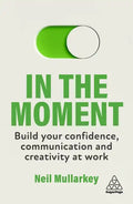 In the Moment: Build Your Confidence, Communication and Creativity at Work - Paperback