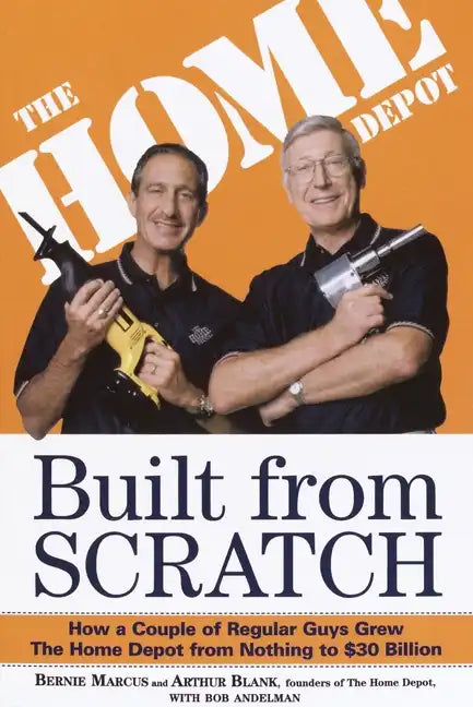 Built from Scratch: How a Couple of Regular Guys Grew the Home Depot from Nothing to $30 Billion - Paperback