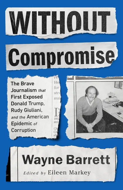 Without Compromise: The Brave Journalism That First Exposed Donald Trump, Rudy Giuliani, and the American Epidemic of Corruption - Paperback