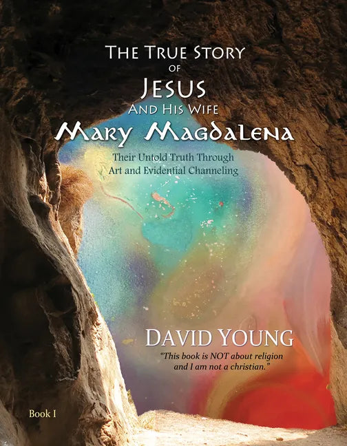 The True Story of Jesus and His Wife Mary Magdalena: Their Untold Truth Through Art and Evidential Channeling - Hardcover