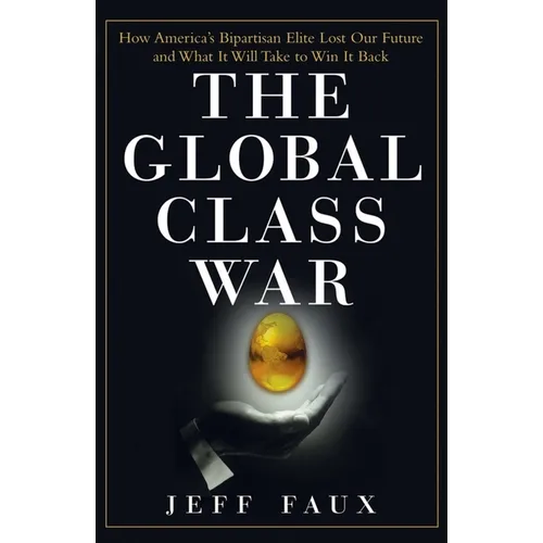 The Global Class War: How America's Bipartisan Elite Lost Our Future - And What It Will Take to Win It Back - Paperback