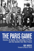 The Paris Game: Charles de Gaulle, the Liberation of Paris, and the Gamble That Won France - Paperback